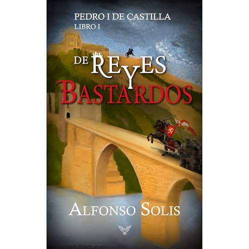 De Reyes y Bastardos (Pedro I de Castilla - Libro I)