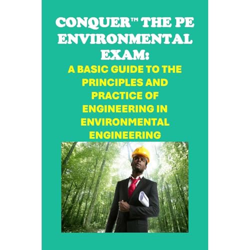 Conquer the PE Environmental Exam: A Basic Guide to the Principles and Practice of Engineering in Environmental Engineering