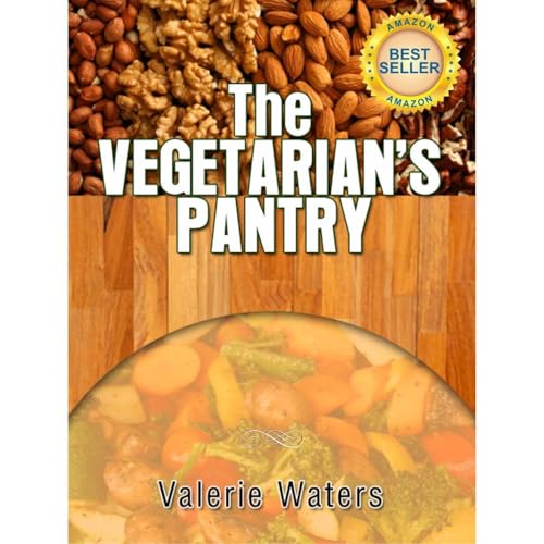Guide To Vegetarianism: The Vegetarian's Pantry (Book 3 of 3)