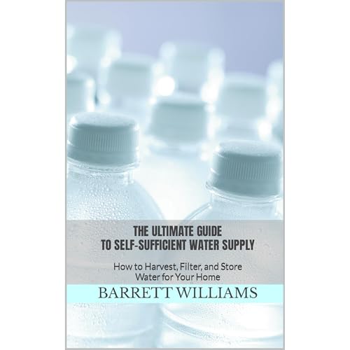 The Ultimate Guide to Self-Sufficient Water Supply by Barrett Williams