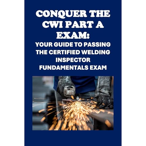 Conquer the CWI Part A Exam: Your Guide to Passing the Certified Welding Inspector Fundamentals Exam by Philip Martin McCaulay