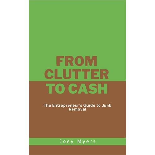 From Clutter to Cash: The Entrepreneur's Guide to Junk Removal