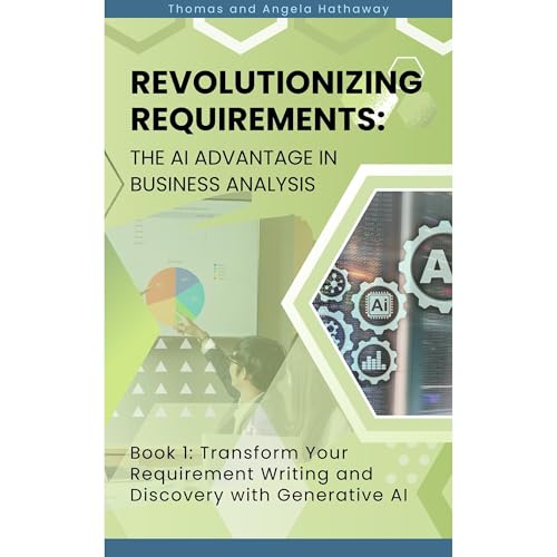 Revolutionizing Requirements: The AI Advantage in Business Analysis by Thomas Hathaway