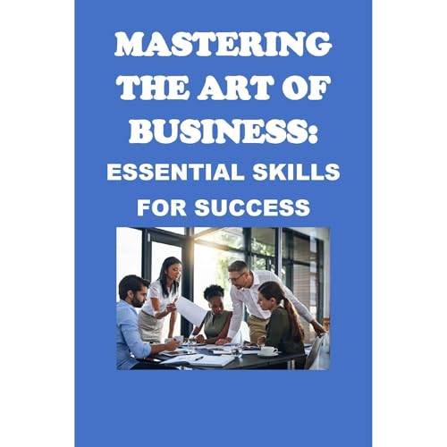 Mastering the Art of Business: Essential Skills for Success by Philip Martin McCaulay