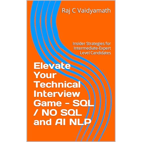 Elevate Your Technical Interview Game - SQL / NO SQL and AI NLP by Raj C Vaidyamath