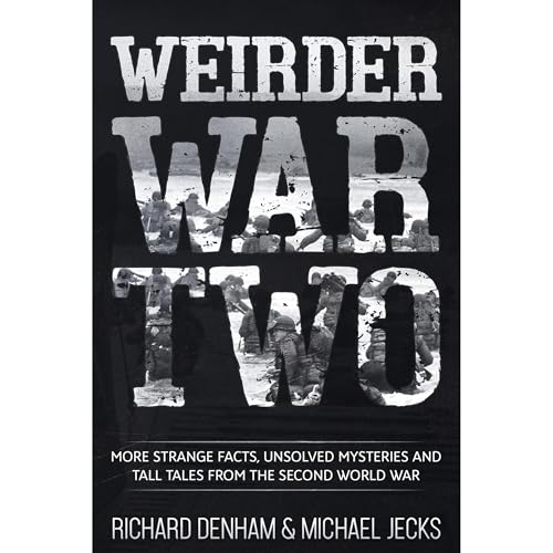 Weirder War Two: More Strange Facts, Unsolved Mysteries and Tall Tales from the Second World War