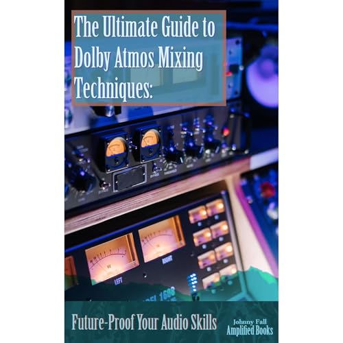 The Ultimate Guide to Dolby Atmos Mixing Techniques: by Johnny Fall