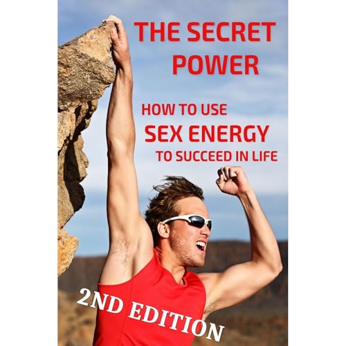 The Secret Power: How to Use Sex Energy to Succeed in Life