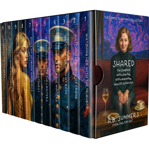 Shared: The Complete Wife-Sharing, Wife-Watching, Hotwife Collection