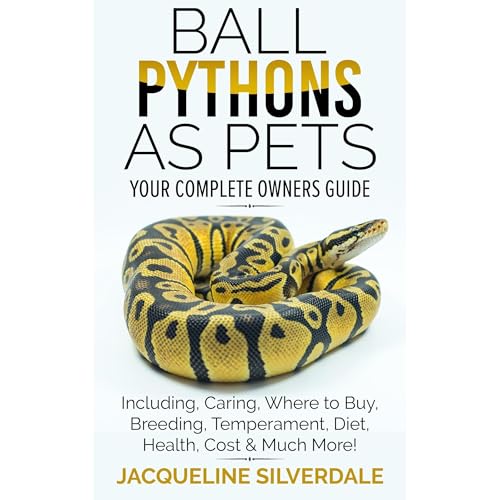 Ball Pythons as Pets : Your Complete Owners Guide to the Ball Python by Jacqueline Silverdale
