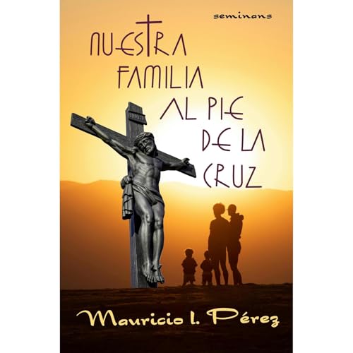 Nuestra Familia al Pie de la Cruz by Mauricio I. Pérez