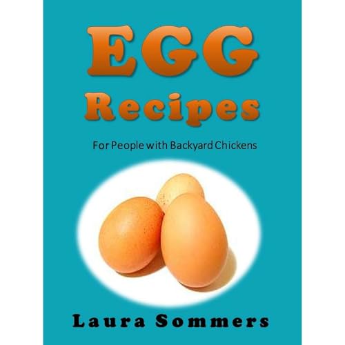 Egg Recipes For People With Backyard Chickens by Laura Sommers