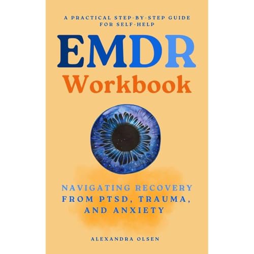 EMDR Workbook: Navigating Recovery from PTSD, Trauma and Anxiety by Alexandra Olsen