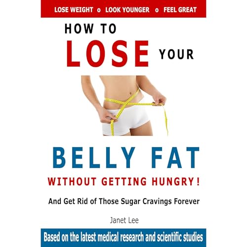 Belly Fat: How to Lose Your Belly Fat Without Getting Hungry by janet lee
