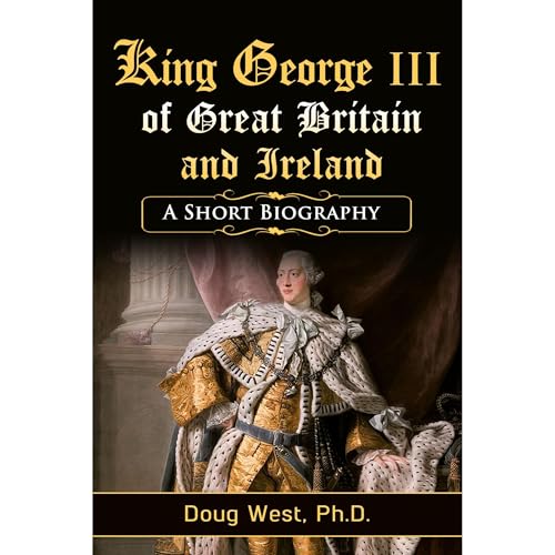 King George III of Great Britain and Ireland: A Short Biography