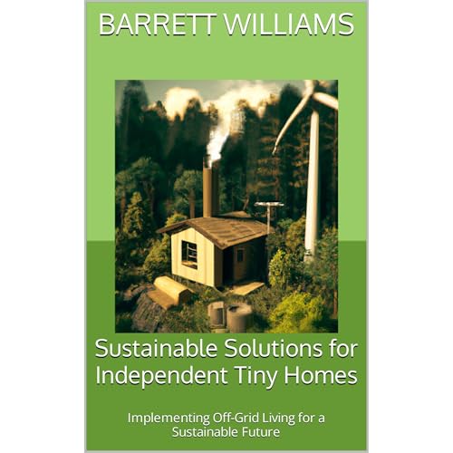 Sustainable Solutions for Independent Tiny Homes by Barrett Williams