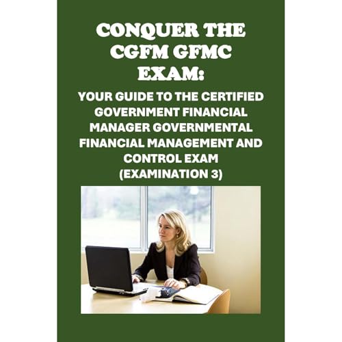 Conquer the CGFM GFMC Exam: Your Guide to the Certified Government Financial Manager Governmental Financial Management and Control Exam (Examination 3) by Philip Martin McCaulay