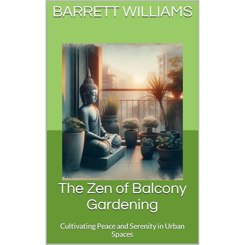 The Zen of Balcony Gardening by Barrett Williams