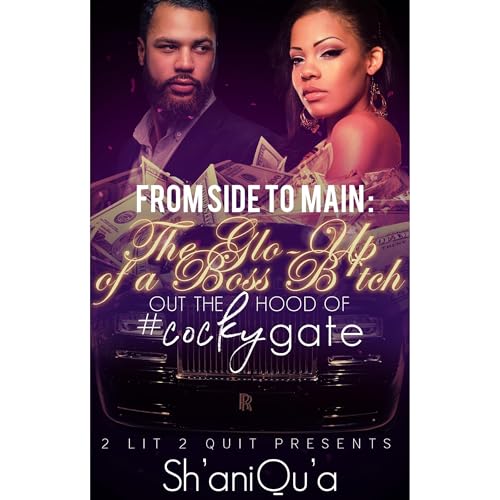 From Side to Main: The Glo-Up of a Boss B*tch Out the Hood of #cockygate by Sh'aniQu'a