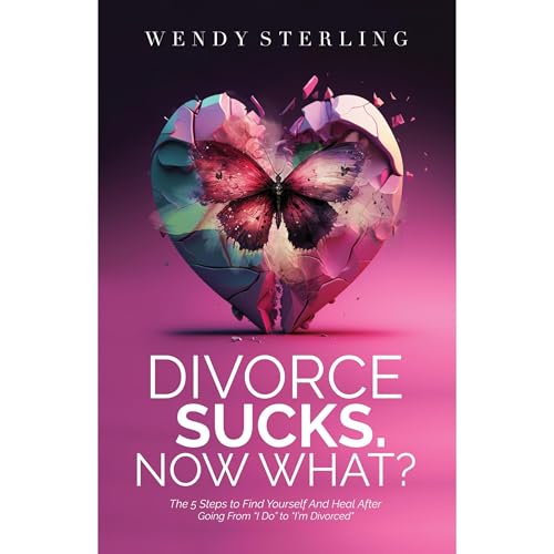 Divorce Sucks. Now What? by Wendy Sterling
