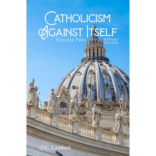 Catholicism Against Itself: Volume 2 REVISED EDITION by O.C. Lambert