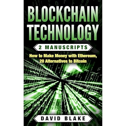 Blockchain Technology: 2 Manuscripts - How to Make Money with Ethereum, 20 Alternatives to Bitcoin in 2018 (Ripple, Dogecoin, Golem, ect...)