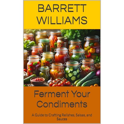 Ferment Your Condiments by Barrett Williams