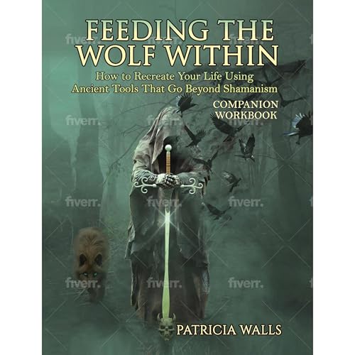 Feeding the Wolf Within: How to Recreate Your Life Using Tools That Go beyond Shamanism