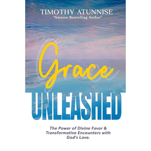 Grace Unleashed by Timothy Atunnise