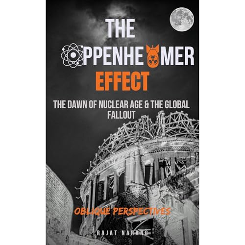 The Oppenheimer Effect – The Dawn of Nuclear Age & the Global Fallout