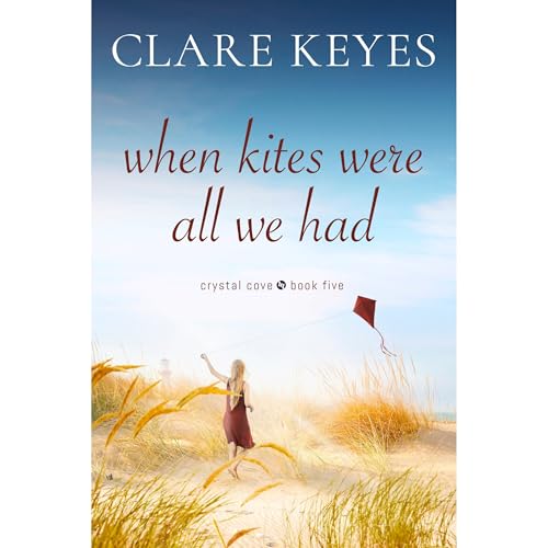 When Kites Were All We Had: Sweet Contemporary Romance (Crystal Cove Book 5)