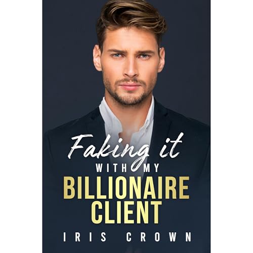 Faking It With My Billionaire Client by Iris Crown