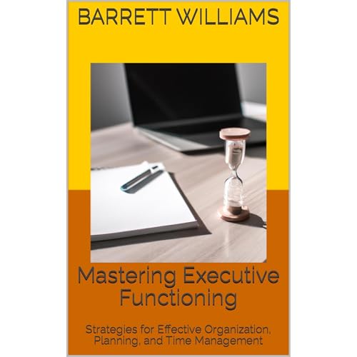 Mastering Executive Functioning by Barrett Williams