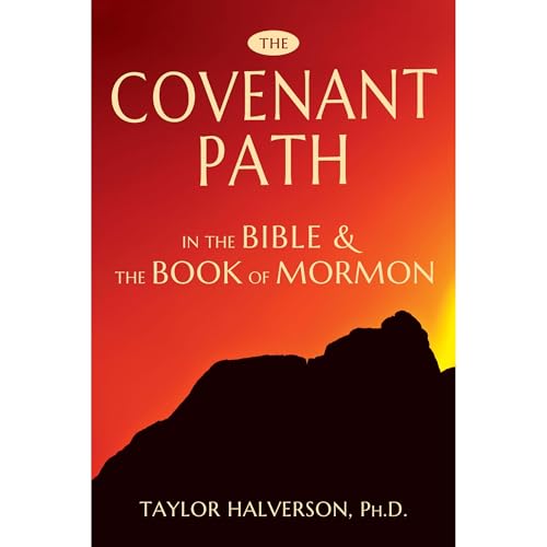 The Covenant Path in the Bible and the Book of Mormon by Taylor Halverson