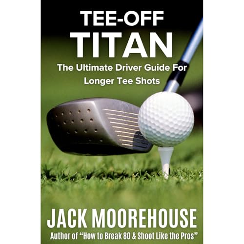 Tee-Off Titan: The Ultimate Driver Guide For Longer Tee Shots