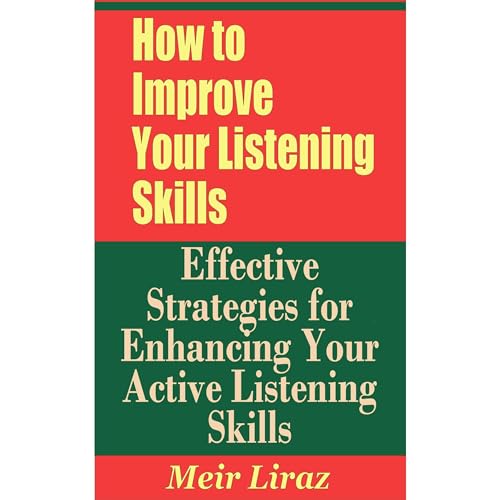 How to Improve Your Listening Skills - Effective Strategies for Enhancing Your Active Listening Skills