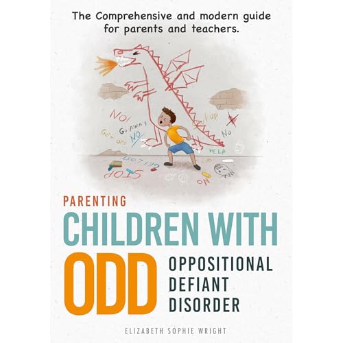 Parenting children with Oppositional Defiant Disorder (ODD): The Comprehensive and modern guide for parents and teachers