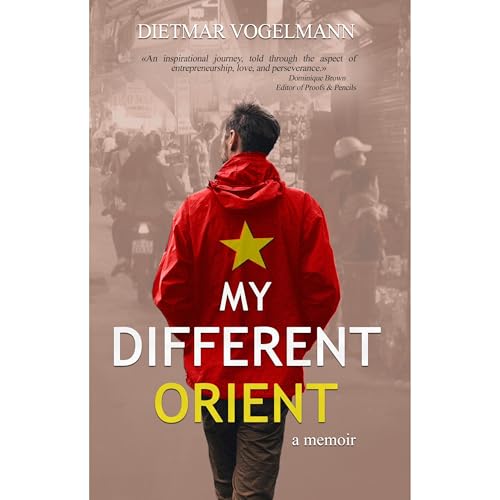My Different Orient; a memoir by Dietmar Vogelmann