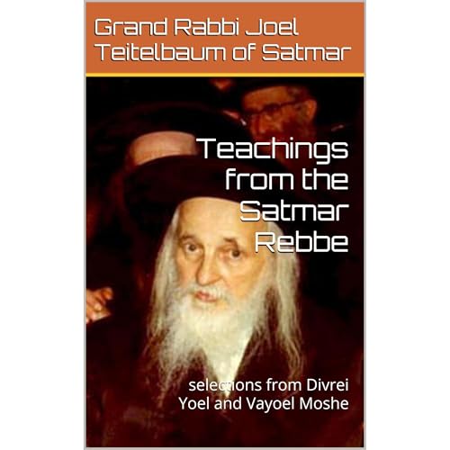 Teachings from the Satmar Rebbe by Grand Rabbi Joel Teitelbaum of Satmar