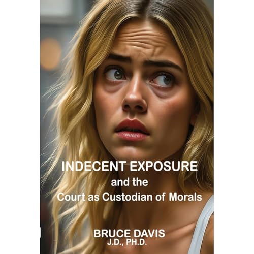 Indecent Exposure by Bruce Davis. J.D. Ph.D.