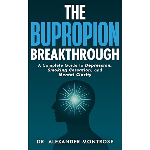 The Bupropion Breakthrough: A Complete Guide to Depression, Smoking Cessation, and Mental Clarity