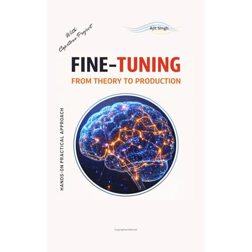 Fine-Tuning: From Theory to Production by Ajit Singh