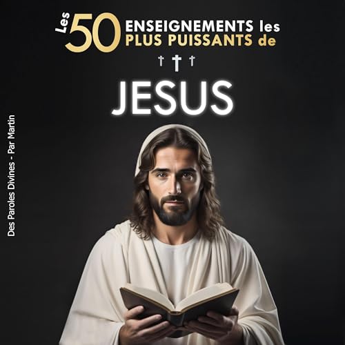 Les 50 Enseignements les Plus Puissants de Jésus [The 50 Most Powerful Teachings of Jesus] by Des Paroles Divines