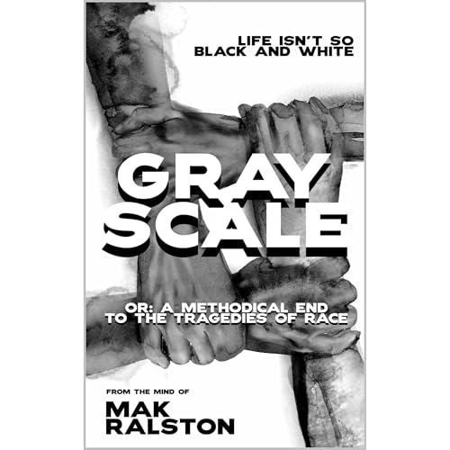 Grayscale or: A Methodical End to the Tragedies of Race by Mak Ralston