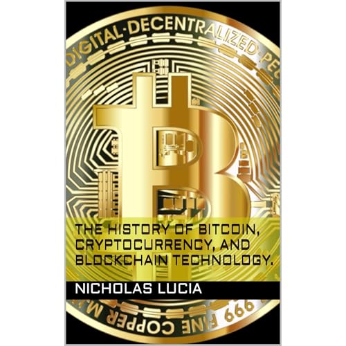 The History of Bitcoin, Cryptocurrency, and Blockchain Technology. by Nicholas Lucia