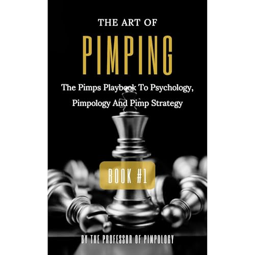 The Art Of Pimping Volume #1: The Pimps Playbook To Psychology, Pimpology And Pimp Strategy