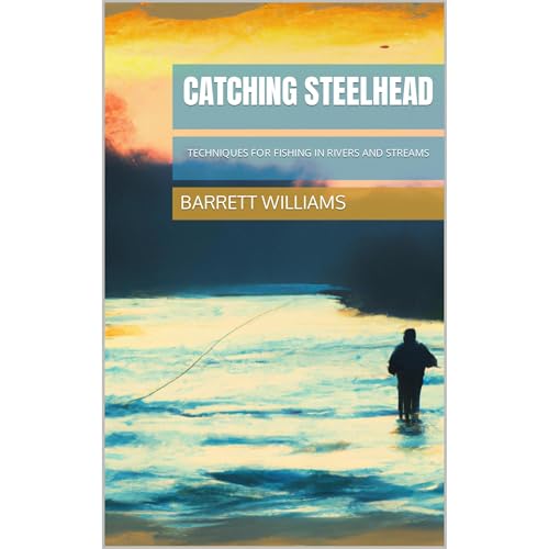 Catching Steelhead: Techniques for Fishing in Rivers and Streams by Barrett Williams