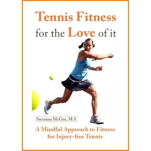 Tennis Fitness for the Love of it: A Mindful Approach to Fitness for Injury-Free Tennis