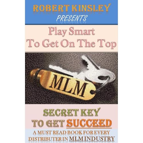 PLAY SMART TO GET ON THE TOP IN MULTILEVEL MARKETING by Robert Kinsley