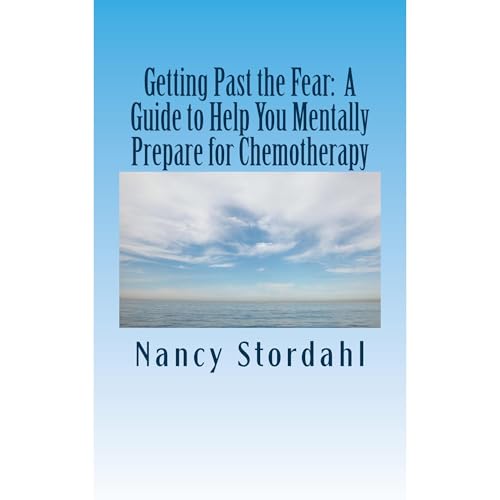 Getting Past the Fear: A Guide to Help You Mentally Prepare for Chemotherapy by Nancy Stordahl